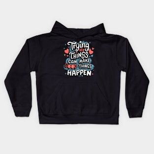 Trying New Things Can Make Good Things Happen - Inspirational Kids Hoodie